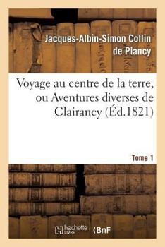 Paperback Voyage Au Centre de la Terre, Ou Aventures Diverses de Clairancy. Tome 1 [French] Book