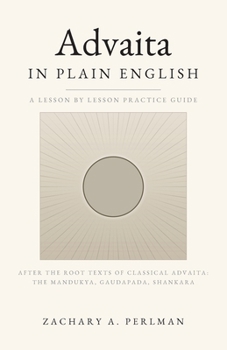 Advaita In Plain English: A Beginner's Guide To Nondual Vedanta, Self-Inquiry, And The Four States