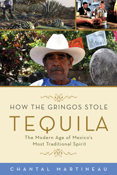 Hardcover How the Gringos Stole Tequila: The Modern Age of Mexico's Most Traditional Spirit Book