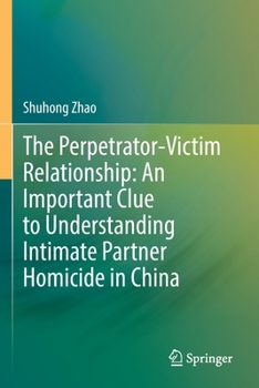 Paperback The Perpetrator-Victim Relationship: An Important Clue to Understanding Intimate Partner Homicide in China Book