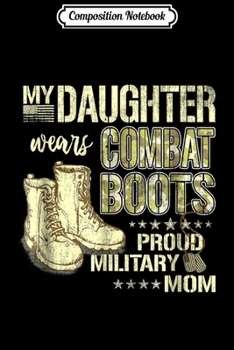 Paperback Composition Notebook: My Daughter Wears Combat Boots Proud Military Mom Gift Journal/Notebook Blank Lined Ruled 6x9 100 Pages Book