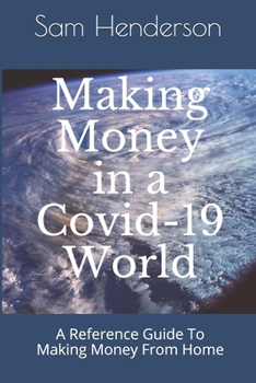 Paperback Making Money in a Covid-19 World: A Reference Guide To Making Money From Home Book