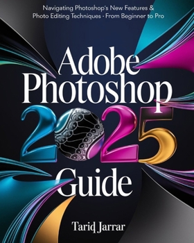 Paperback Adobe Photoshop 2025 Mastery Guide: Navigating Photoshop's New Features & Photo Editing Techniques - From Beginner to Pro Book