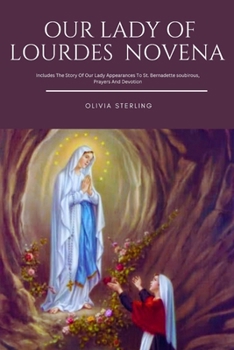 Paperback Our Lady Of Lourdes Novena: Includes The Story Of Our Lady Appearances To St. Bernadette soubirous, Prayers And Devotion Book