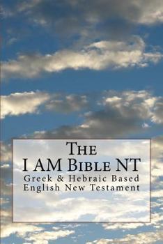 The I AM Bible: Greek & Hebraic Based English New Testament