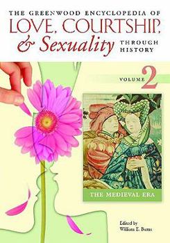 The Greenwood Encyclopedia of Love, Courtship, and Sexuality through History, Volume 2: The Medieval Era