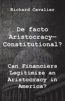 Paperback De facto Artistocracy--Constitutional?: Can Financiers Legitimize an Aristocracy in America? Book