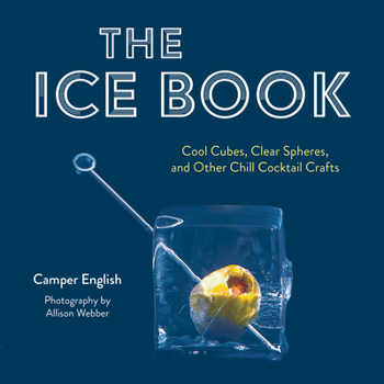 Hardcover The Ice Book: Cool Cubes, Clear Spheres, and Other Chill Cocktail Crafts Book