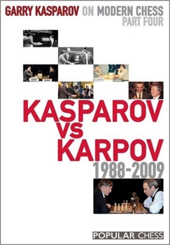 Garry Kasparov on Modern Chess, Part 4: Kasparov vs Karpov 1988-2009 - Book #4 of the Garry Kasparov on Modern Chess