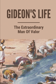 Paperback Gideon's Life: The Extraordinary Man Of Valor: Gideon Bible Study Book