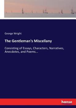 Paperback The Gentleman's Miscellany: Consisting of Essays, Characters, Narratives, Anecdotes, and Poems... Book