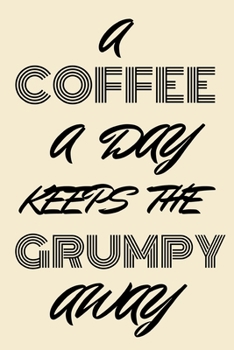 Paperback A coffee a day keeps the grumpy away: funny notebook for coffee lovers 6"x9" Book