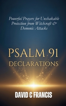 Paperback Psalm 91 Declarations: Powerful Prayers for Unshakable Protection from Witchcraft & Demonic Attacks Book