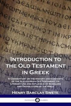 Introduction to the Old Testament in Greek: A Commentary on the History and Contents of the Alexandrian Old Testament; its Literary Use and Influence on Scholars and Translators of the Bible