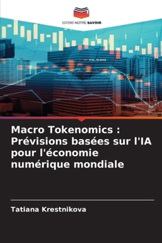 Macro Tokenomics: Prévisions basées sur l'IA pour l'économie numérique mondiale (French Edition)