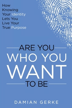 Paperback Are You Who You Want To Be: How Knowing Your Identity Lets You Live Your True Purpose Book