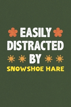 Easily Distracted By Snowshoe Hare: Snowshoe Hare Lovers Funny Gifts Dot Grid Journal Notebook 6x9 120 Pages