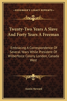 Hardcover Twenty-Two Years A Slave And Forty Years A Freeman: Embracing A Correspondence Of Several Years While President Of Wilberforce Colony London, Canada W Book