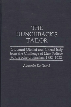 Hardcover The Hunchback's Tailor: Giovanni Giolitti and Liberal Italy from the Challenge of Mass Politics to the Rise of Fascism, 1882-1922 Book