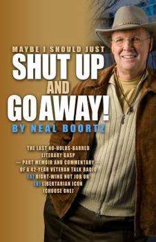 Paperback Maybe I Should Just Shut Up and Go Away!: The Last No-Holds-Barred Literary Gasp--Part Memoir and Part Commentary--Of a 42-Year Veteran Talk Radio (A) Book