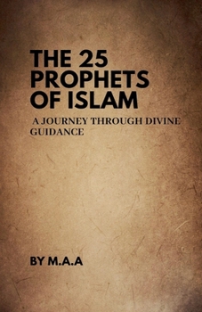 Paperback The 25 Prophets of Islam: A Journey Through Divine Guidance Book