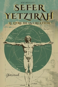 Sefer Yetzirah (En Français) - Le Livre de la Création: Par William Wynn Westcott - Avec Les 32 Voies de la Sagesse, Les 50 Portes de l'Intelligence, ... Et Illustrations de l'Auteur (French Edition)