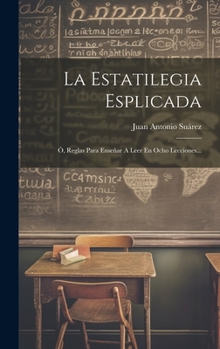 Hardcover La Estatilegia Esplicada: Ó, Reglas Para Enseñar A Leer En Ocho Lecciones... [Spanish] Book