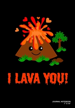 I Lava You!: Journal, Notebook, Or Diary  | 120 Blank Lined Pages | 7" X 10" | Matte Finished Soft Cover