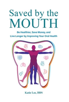 Hardcover Saved by the Mouth: Be Healthier, Save Money, and Live Longer by Improving Your Oral Health Book