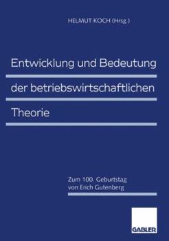 Entwicklung Und Bedeutung Der Betriebswirtschaftlichen Theorie: Zum 100. Geburtstag Von Erich Gutenberg