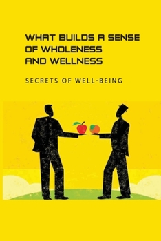 Paperback What Builds A Sense Of Wholeness And Wellness: Secrets of Well-Being: Way To Struggle With Severe Brain Injury Book