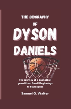 Paperback The Biography of Dyson Daniels: The Journey of a Basketball Guard from Small Beginnings to Big Leagues Book