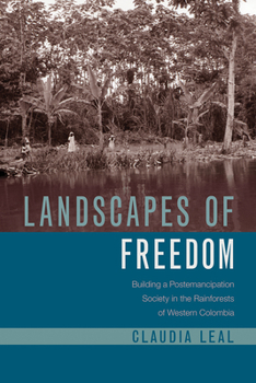 Landscapes of Freedom: Building a Postemancipation Society in the Rainforests of Western Colombia - Book  of the Latin American Landscapes