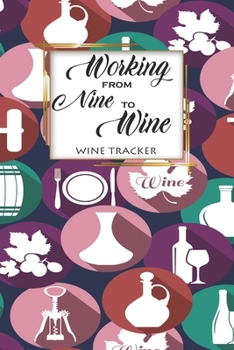 Wine Tracker: Working From Nine To Wine Favorite Wine Tracker Alcoholic Content Wine Pairing Guide Log Book
