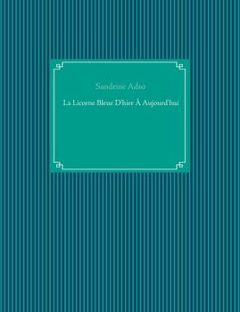 La Licorne Bleue D'hier À Aujourd'hui (French Edition)