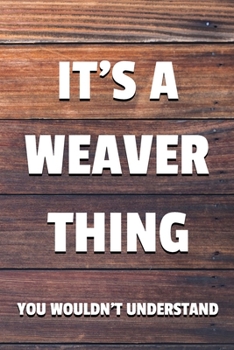 Paperback It's a Weaver Thing You Wouldn't Understand: 6x9 Dot Bullet Notebook/Journal Funny Gift Idea Book
