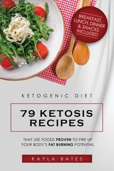 Paperback Ketogenic Diet: 79 Ketosis Recipes That Use Foods PROVEN to Fire Up Your Body's Fat Burning Potential (Breakfast, Lunch, Dinner & Snac Book