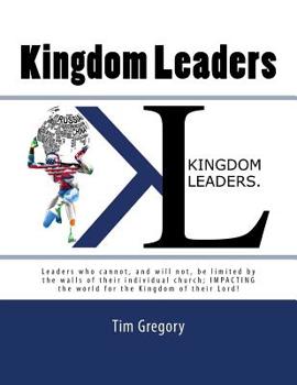 Paperback Kingdom Leaders: Leaders who cannot, and will not, be limited by the walls of their individual church; IMPACTING the world for the King Book