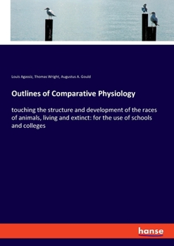 Paperback Outlines of Comparative Physiology: touching the structure and development of the races of animals, living and extinct: for the use of schools and col Book