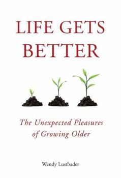 Hardcover Life Gets Better: The Unexpected Pleasures of Growing Older Book