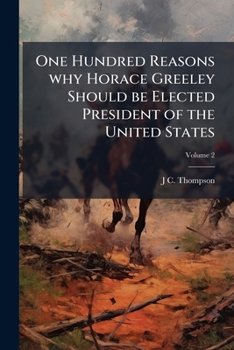 Paperback One Hundred Reasons why Horace Greeley Should be Elected President of the United States: Which Will be Sufficient to Induce Every Sensible and Honest Book