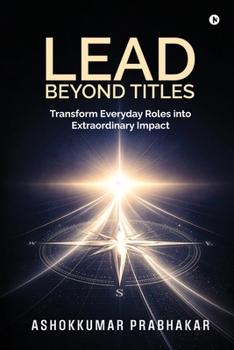 Paperback Lead Beyond Titles: Transform Everyday Roles into Extraordinary Impact Book
