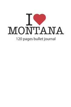 I love Montana: I love Montana notebook dotted grid I love Montana diary I love Montana booklet I love Montana recipe book I heart Montana notebook ... journal 120 pages 6x9 inches ca. DIN A5