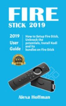 Paperback Fire Stick 2019: How to Setup Fire Stick, Unlocks the potentials, Install Kodi and its bundles on Fire Stick Book