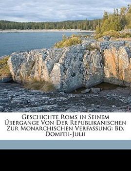 Paperback Geschichte ROMs in Seinem Ubergange Von Der Republikanischen Zur Monarchischen Verfassung: Bd. Domitii-Julii [German] Book