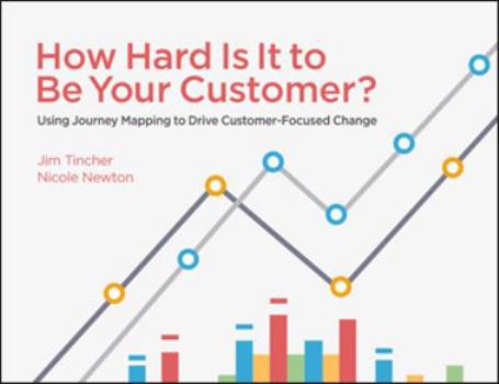 Paperback How Hard Is It to Be Your Customer? Using Journey Mapping to Drive Customer Focused Change Book