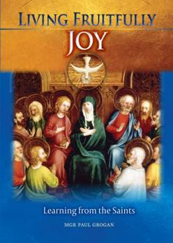 Paperback Living Fruitfully: Joy: Learning From the Saints Book