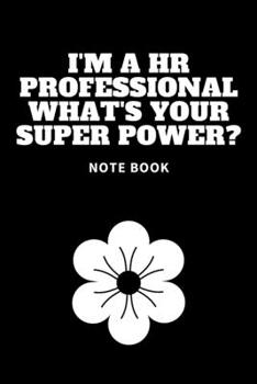 I'm a HR Professional What's Your Super Power? : Journal - 6x9 120 Pages - Wide Ruled Paper, Blank Lined Diary, Book Gifts for Coworker and Friends (Humor Quotes Notebook)