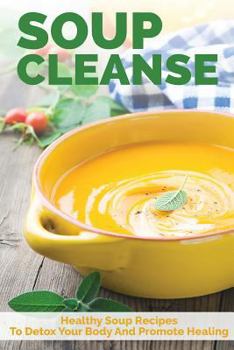 Paperback Soup Cleanse: Healthy Soup Recipes to Detox Your Body and Promote Healing Book