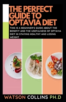 Paperback The Perfect Guide to Optavia Diet: This Is A Beginner's Guide About The Benefit and The Usefulness Of Optavia Diet In Staying Healthy And Losing Weigh Book